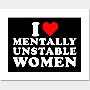 I Love Mentally Unstable Women Posters and Art